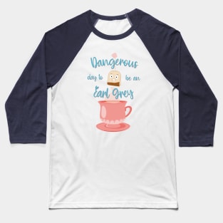 Dangerous day to be an Earl Grey Baseball T-Shirt